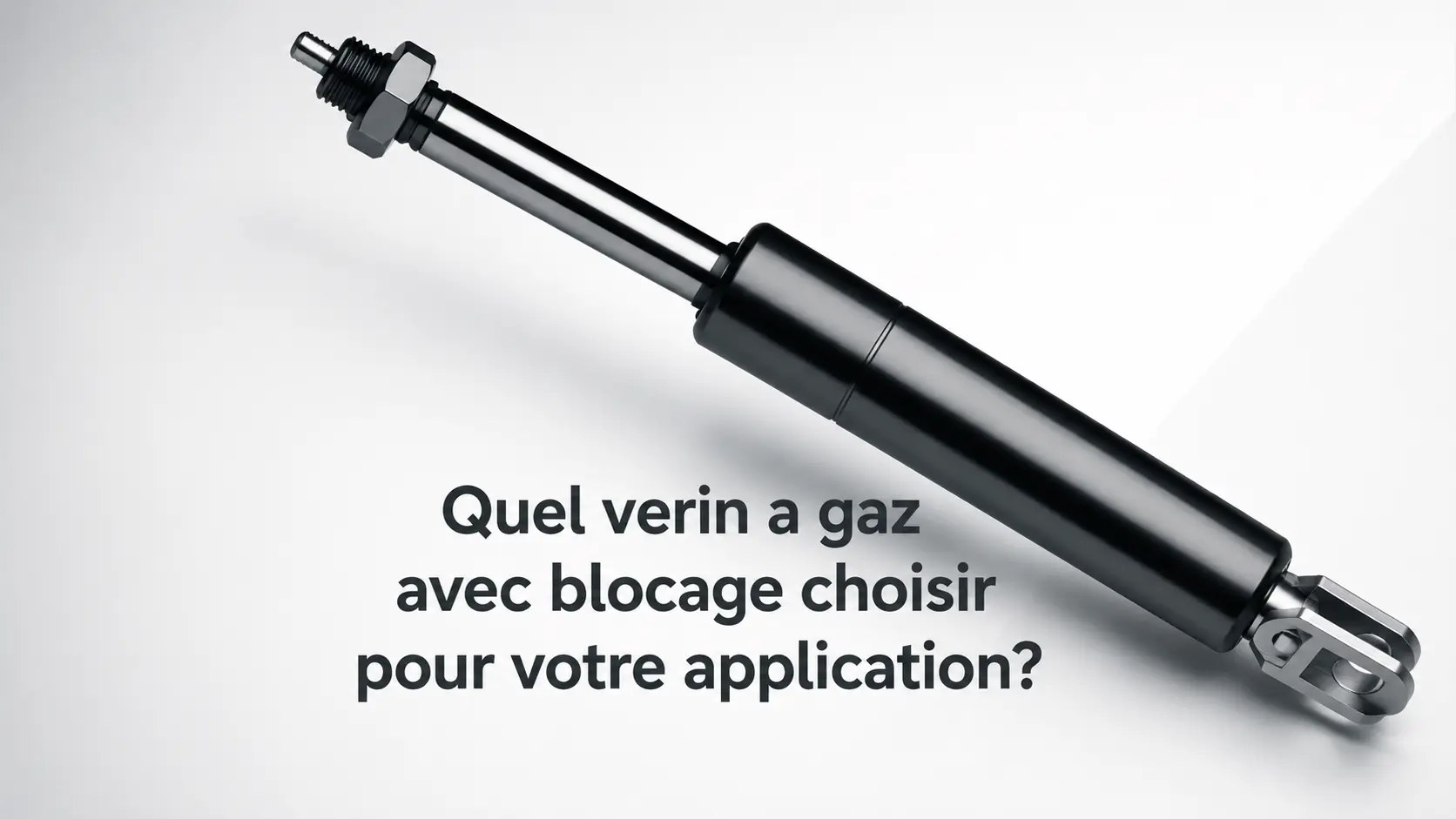 quel-verin-a-gaz-avec-blocage-choisir Quel verin a gaz avec blocage choisir pour votre application
