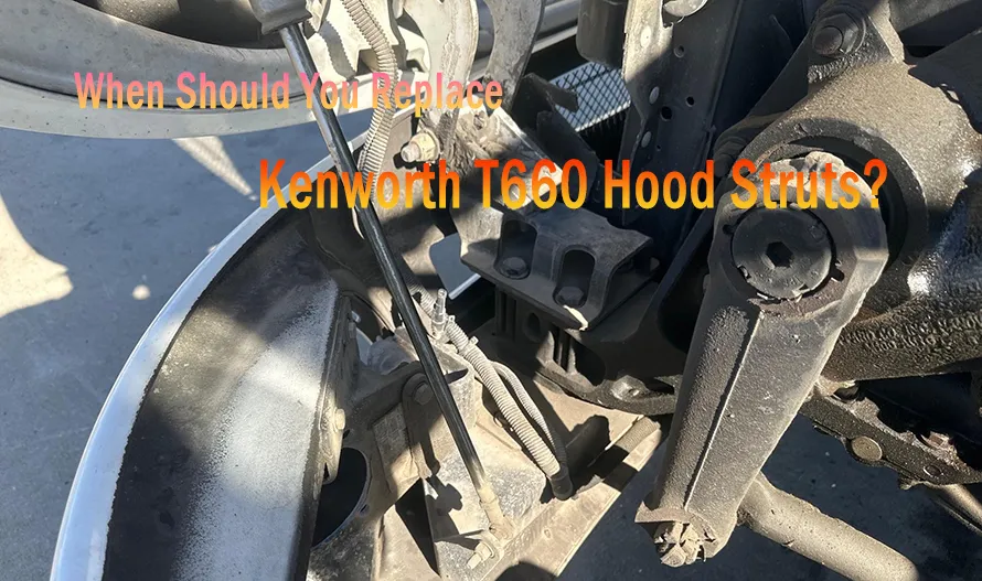 When Should You Replace Kenworth T660 Hood Struts